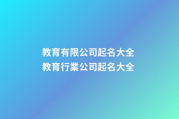 教育有限公司起名大全 教育行業公司起名大全-第1張-公司起名-玄機派